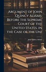 Argument of John Quincy Adams, Before the Supreme Court of the United States, in the Case of the Uni 