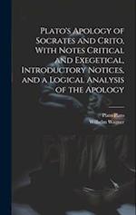 Plato's Apology of Socrates and Crito, With Notes Critical and Exegetical, Introductory Notices, and a Logical Analysis of the Apology 
