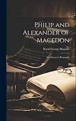 Philip and Alexander of Macedon: Two Essays in Biography 
