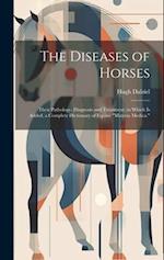 The Diseases of Horses: Their Pathology, Diagnosis and Treatment; to Which is Added, a Complete Dictionary of Equine "materia Medica." 