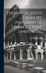 History of Julius Cæsar [By Napoleon Iii, Transl.]. 2 Vols. [And] Atlas 