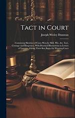 Tact in Court: Containing Sketches of Cases won by Skill, wit, art, Tact, Courage and Eloquence, With Practical Illustrations in Letters of Lawyers, G