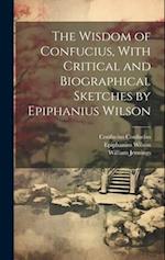 The Wisdom of Confucius, With Critical and Biographical Sketches by Epiphanius Wilson 