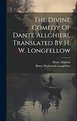 The Divine Comedy Of Dante Allghieri, Translated By H. W. Longfellow 