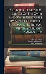 Rare Book-plates (ex-libris) Of The Xvth And Xvith Centuries By Albert Duerer, H. Burgmair, H.s. Beham, Virgil Solis, Jost Amman, Etc 
