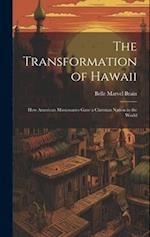 The Transformation of Hawaii: How American Missionaries Gave a Christian Nation to the World 