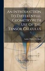 An Introduction To Differential GeometryWith Use Of The Tensor Calculus 