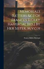 Memorials [letters &c.] Of Frances Ridley Havergal [ed.] By Her Sister, M.v.g.h 