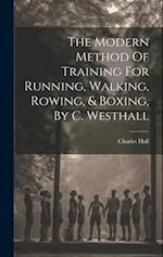 The Modern Method Of Training For Running, Walking, Rowing, & Boxing, By C. Westhall 