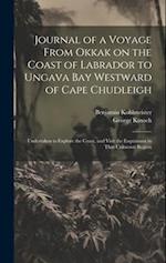 Journal of a Voyage From Okkak on the Coast of Labrador to Ungava Bay Westward of Cape Chudleigh: Undertaken to Explore the Coast, and Visit the Esqui