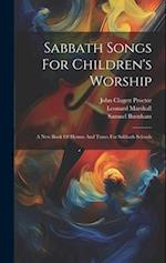 Sabbath Songs For Children's Worship: A New Book Of Hymns And Tunes For Sabbath Schools 