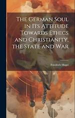The German Soul in Its Attitude Towards Ethics and Christianity, the State and War 