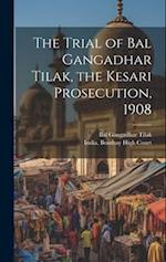 The Trial of Bal Gangadhar Tilak, the Kesari Prosecution, 1908 