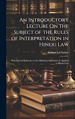 An Introductory Lecture On the Subject of the Rules of Interpretation in Hindu Law: With Special Reference to the Mimânsâ Aphorisms As Applied to Hind