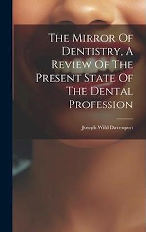 The Mirror Of Dentistry, A Review Of The Present State Of The Dental Profession