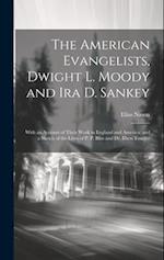 The American Evangelists, Dwight L. Moody and Ira D. Sankey: With an Account of Their Work in England and America; and a Sketch of the Lives of P. P. 