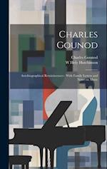 Charles Gounod: Autobiographical Reminiscences : With Family Letters and Notes on Music 