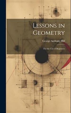 Lessons in Geometry: For the Use of Beginners