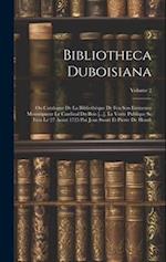 Bibliotheca Duboisiana: Ou Catalogue De La Bibliothèque De Feu Son Eminence Monseigneur Le Cardinal Du Bois [...], La Vente Publique Se Fera Le 27 Aou