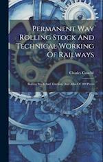 Permanent Way Rolling Stock And Technical Working Of Railways: Rolling Stock And Traction, And Atlas Of 109 Plates 