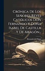 Crónica De Los Señores Reyes Católicos Don Fernando Y Doña Isabel De Castilla Y De Aragón...