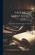 Last of the Great Scouts: The Life Story of Col. William F. Cody, "Buffalo Bill" 
