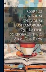 Corpus Illustrium Poetarum Lusitanorum, Qui Latinè Scripserunt, Ed. Ab A. Dos Reys