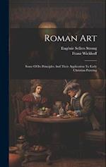 Roman Art; Some Of Its Principles And Their Application To Early Christian Painting 