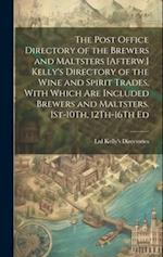 The Post Office Directory of the Brewers and Maltsters [Afterw.] Kelly's Directory of the Wine and Spirit Trades, With Which Are Included Brewers and 