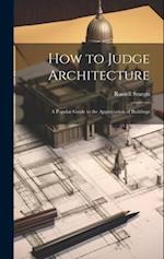 How to Judge Architecture: A Popular Guide to the Appreciation of Buildings 