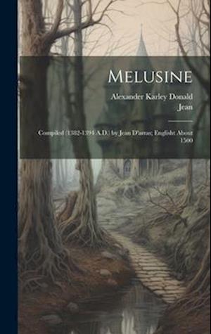 Melusine: Compiled (1382-1394 A.D.) by Jean D'arras; Englisht About 1500