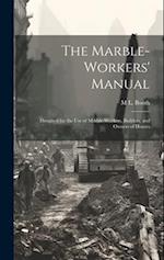 The Marble-Workers' Manual: Designed for the Use of Marble-Workers, Builders, and Owners of Houses 