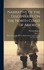 Narrative of the Discoveries On the North Coast of America: Effected by the Officers of the Hudson's Bay Company During the Years 1836-39 