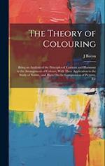 The Theory of Colouring: Being an Analysis of the Principles of Contrast and Harmony in the Arrangement of Colours, With Their Application to the Stud