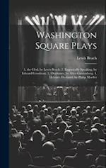 Washington Square Plays: 1. the Clod, by Lewis Beach. 2. Eugenically Speaking, by Edward Goodman. 3. Overtones, by Alice Gerstenberg. 4. Helena's Husb