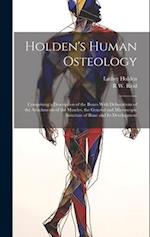 Holden's Human Osteology: Comprising a Description of the Bones With Delineations of the Attachments of the Muscles, the General and Microscopic Struc