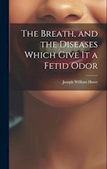 The Breath, and the Diseases Which Give it a Fetid Odor 