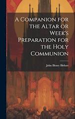 A Companion for the Altar or Week's Preparation for the Holy Communion 