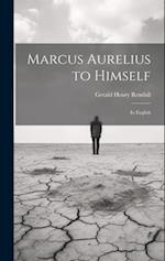 Marcus Aurelius to Himself: In English 