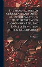 The Manufacture Of Chocolate And Other Cacao Preparations. 2d Ed. Rearranged, Thoroughly Rev., And Largely Rewritten. With 87 Illustrations 
