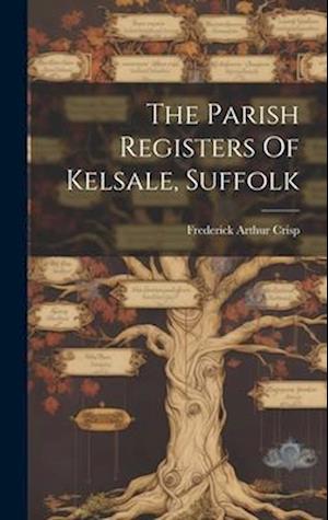 The Parish Registers Of Kelsale, Suffolk