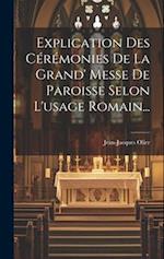 Explication Des Cérémonies De La Grand' Messe De Paroisse Selon L'usage Romain...