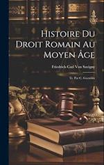 Histoire Du Droit Romain Au Moyen Âge; Tr. Par C. Guenoux