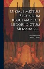 Missale Mixtum Secundum Regulam Beati Isidori Dictum Mozarabes...
