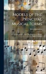 Models of the Principal Musical Forms : Extract From Lectures Upon the "evolution of Musical Forms" Delivered 