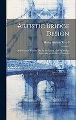 Artistic Bridge Design: A Systematic Treatise On the Design of Modern Bridges According to Aesthetic Principles 