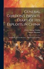 General Gordon's Private Diary of his Exploits in China: Amplified by Samuel Mossman ... With Portraits and Map 