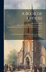 A Book of Offices; Services for Occasions not Provided for in the Book of Common Prayer 