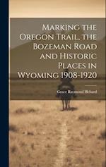 Marking the Oregon Trail, the Bozeman Road and Historic Places in Wyoming 1908-1920 