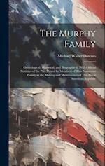 The Murphy Family: Genealogical, Historical, and Biographical, With Official Statistics of the Part Played by Members of This Numerous Family in the M